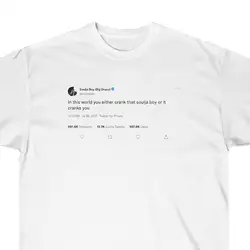 Soulja Boy In This World You Either Crank That Or It Cranks Tweet Custom T Shirt Unique Tailgating Tops Kanye Funny S