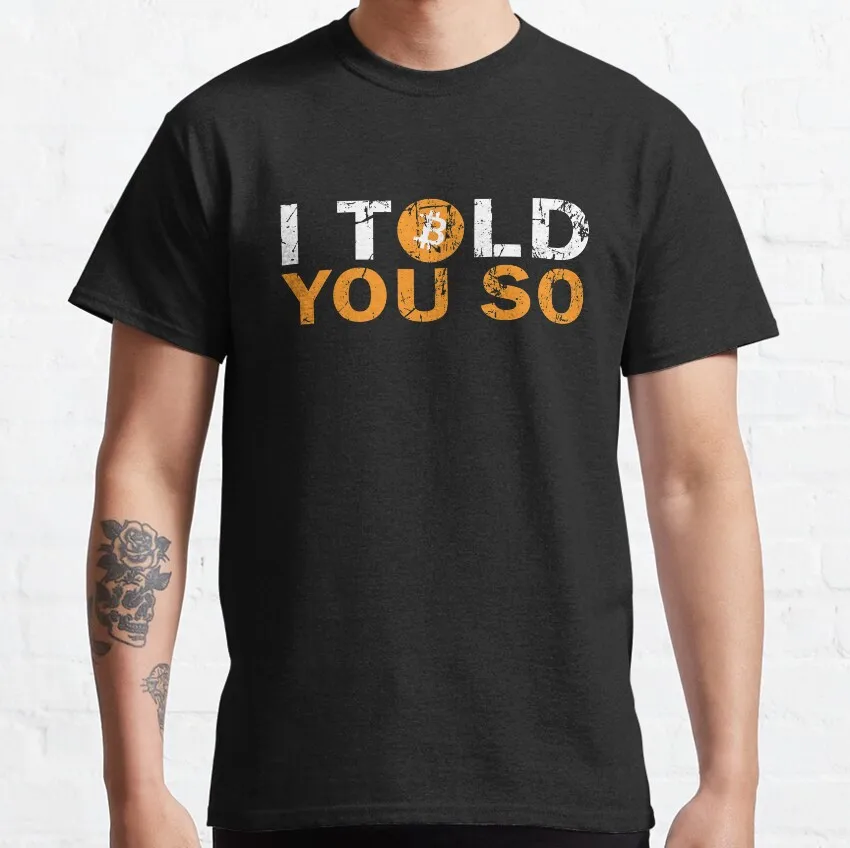 

1207 I told you so Gift t shirt for Crypto Traders Bitcoin Symbol tee 100% cotton printed Graphic clothes All size tops S-6XL