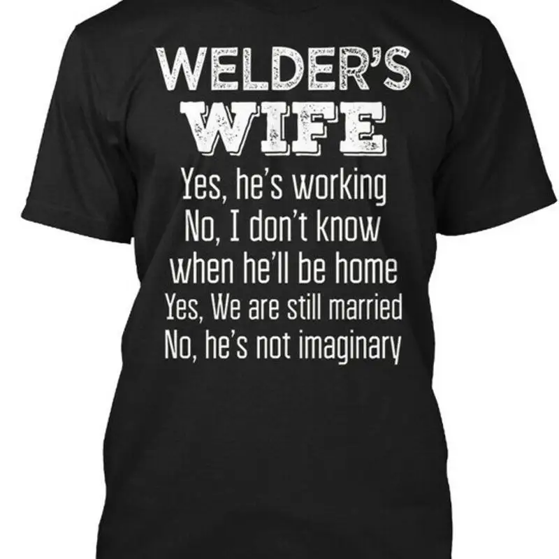 

Welders Wife Welders Wofe Yes Hes Working No I T-Shirt Made in USA Size S to 5XL