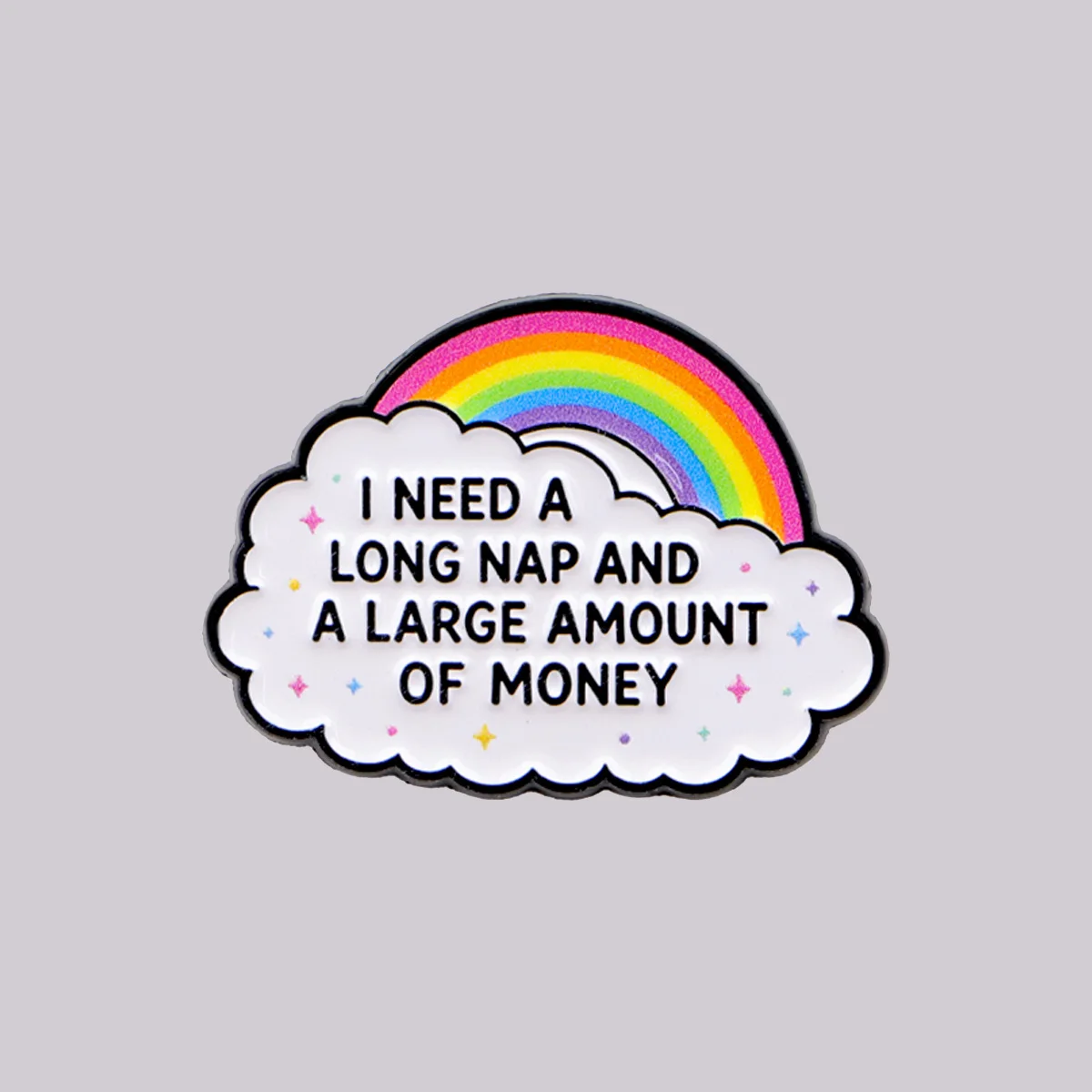 Rainbow Enamel Pin I NEED A LONG NAP AND A LARGE AMOUNT OF MONEY  Brooch Lapel Pins Badge Funny Jewelry Friends Gifts