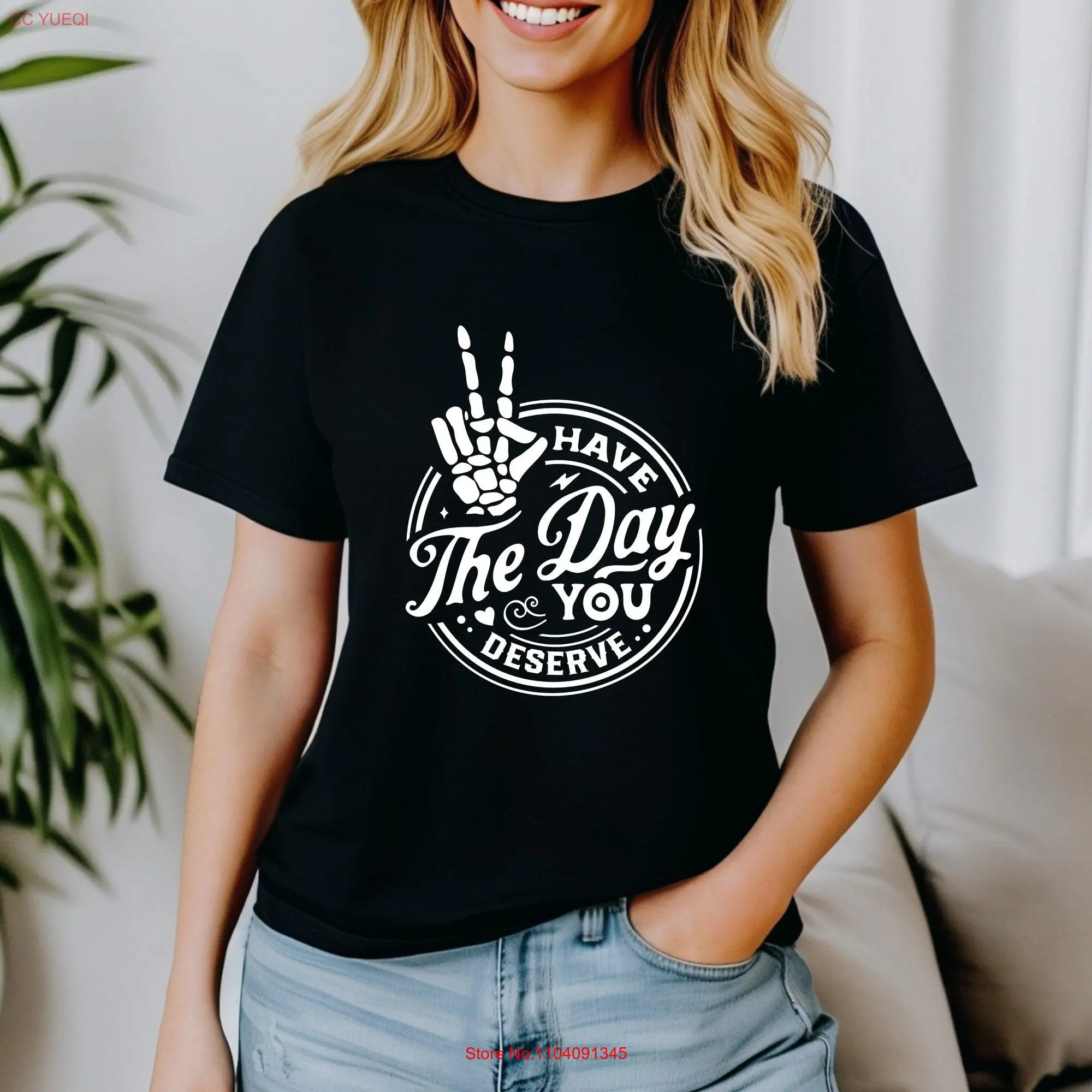 Have The Day You Deserve T Shirt Kindness Sarcastic Motivational Inspirational Clothes Positive  long or short sleeves