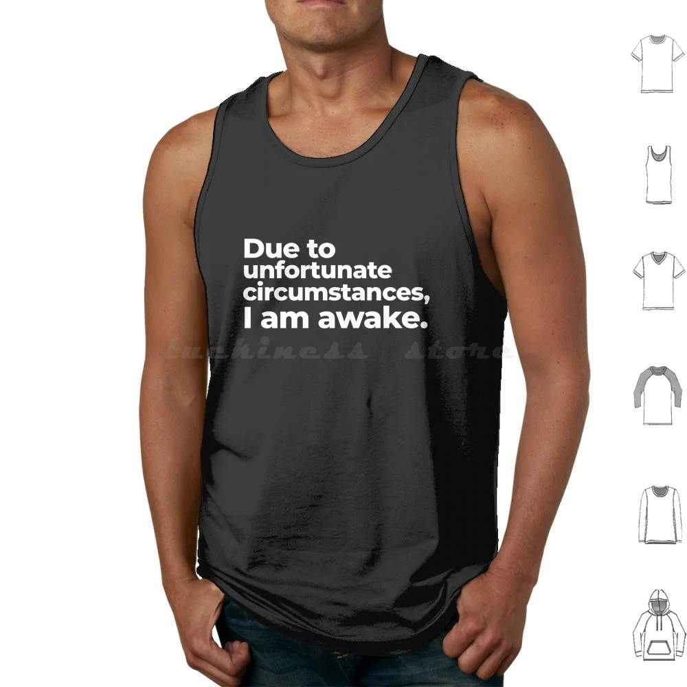 Due To Unfortunate Circumstances , I Am Awake. Tank Tops Print Cotton Insomnia Awake Sleep Sleepless Tired Exhausted Sleepy