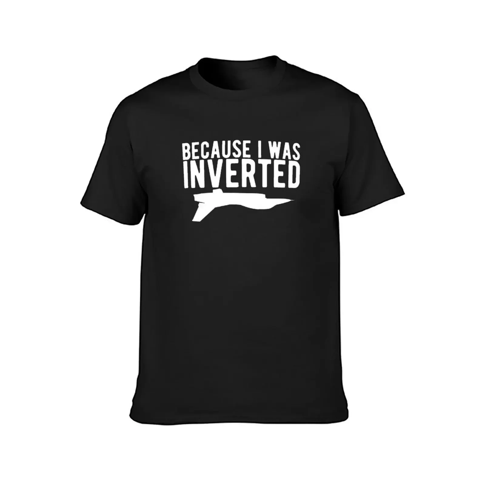 Because I Was Inverted T Shirt funny airplane jet pilot gift T-Shirt shirts graphic tees summer clothes funny t shirts men