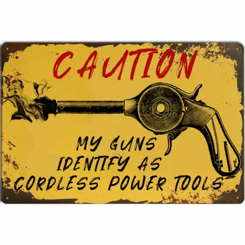 1 pcs,Retro Metal Signs MY GUNS IDENTIFY AS CORDLESS POWER TOOLS Sign Plaque e