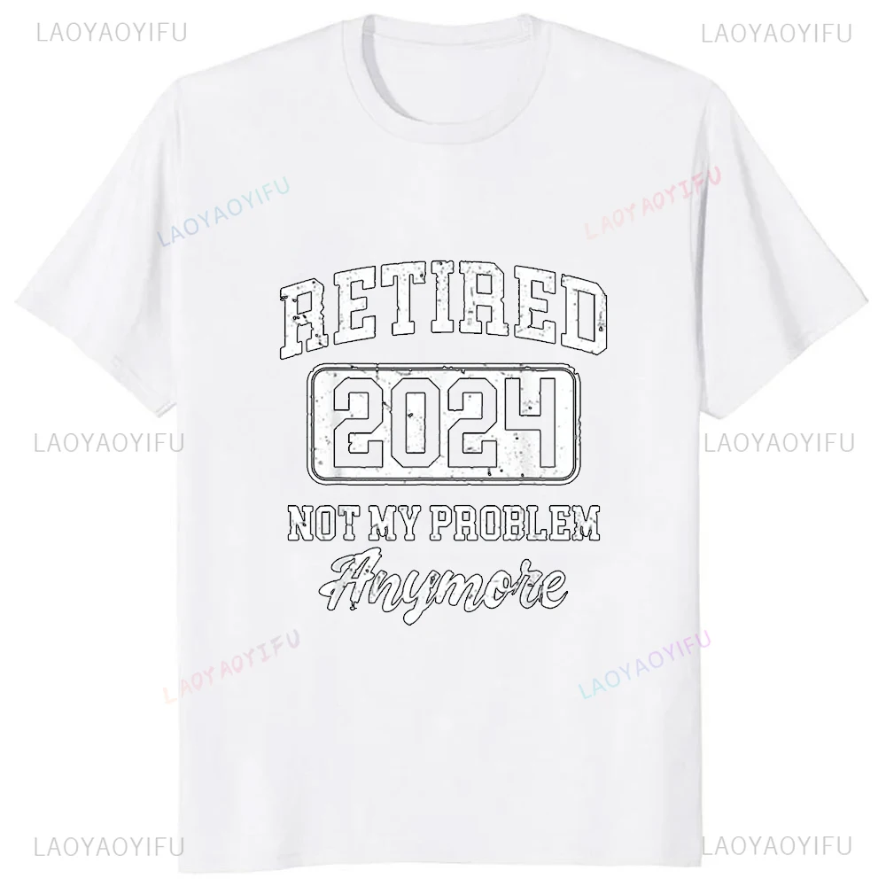 Funny Retirement Party Clothes Retired 2024 Not My Problem Anymore T-Shirt Hip Hop Casual Fashion Streetwear Man Tshirt Y2K Tees