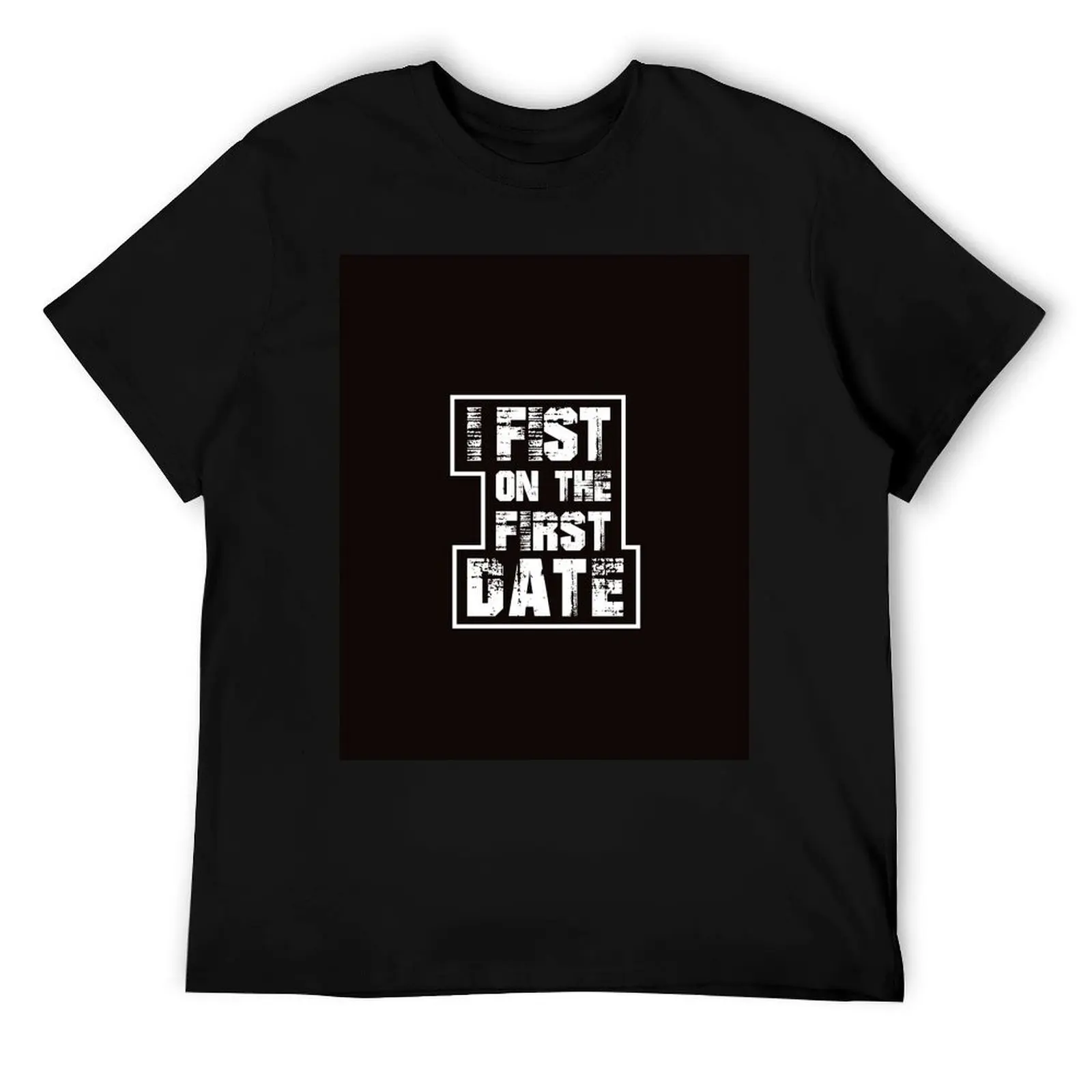 

I Fist on the First Date T-Shirt cotton t shirt man t shirts for man graphic vintage t shirts for man pack white T-Shirt