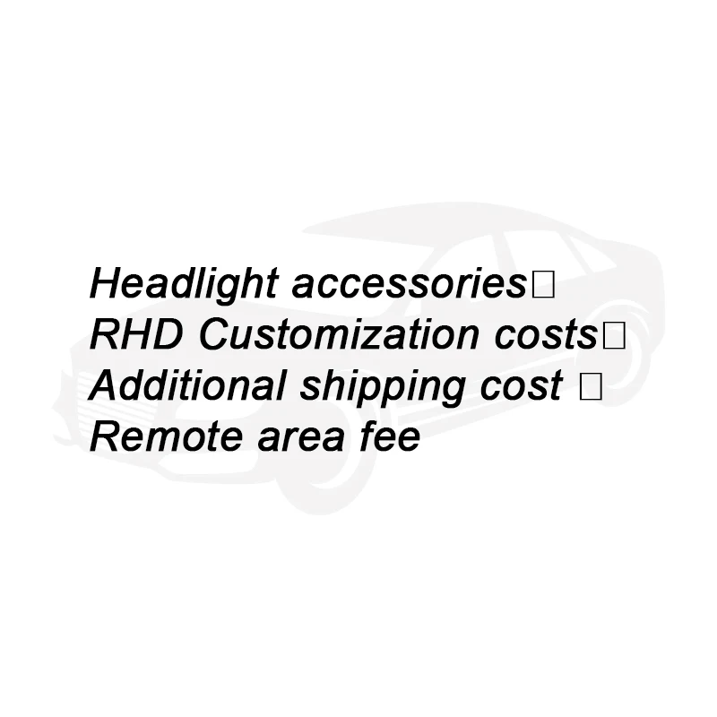

Аксессуары для фар, стоимость настройки RHD, дополнительная стоимость доставки, плата за удаленную область