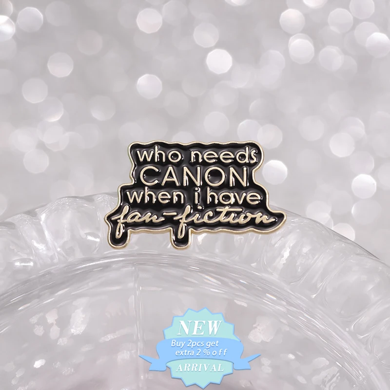 Famous Novelist Enamel Pins Custom Who Needs Canoon When I Have Fan-Fiction Brooch Lapel Badges Clothes Gothic Jewelry Fans Gift