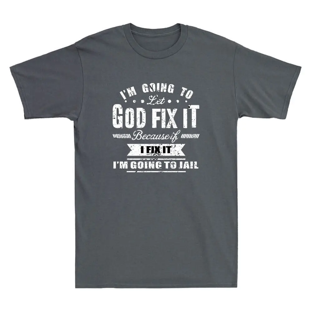 I'm Going To Let God Fix It Because If I Fix It I'm Going To Jail Faith T-Shirt