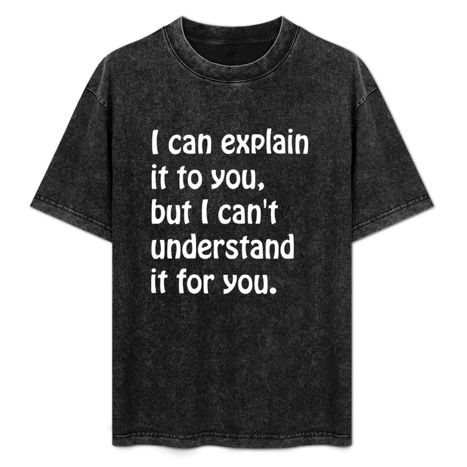 

I can explain it to you, but I cant understand it for you T-Shirt vintage graphic tee men graphic t shirts