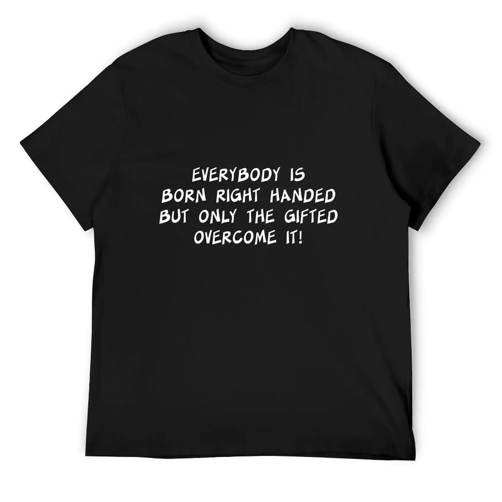

Everybody is born right handed but only the gifted overcome it! T-Shirt cheap stuff T-shirts man Blouse mens t shirts pack