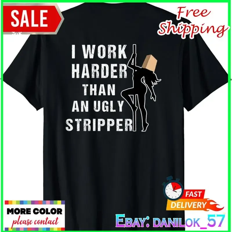 Funny Adult Humor I Work Harder Than An Ugly Stripper Gift T-Shirt (ON BACK)