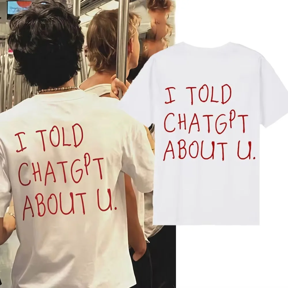 I Told ChatGPT about You T-Shirt Funny AI Meme Tech Humor Gift Streetwear High-quality Crew-neck Short-sleeved Men's T-shirt