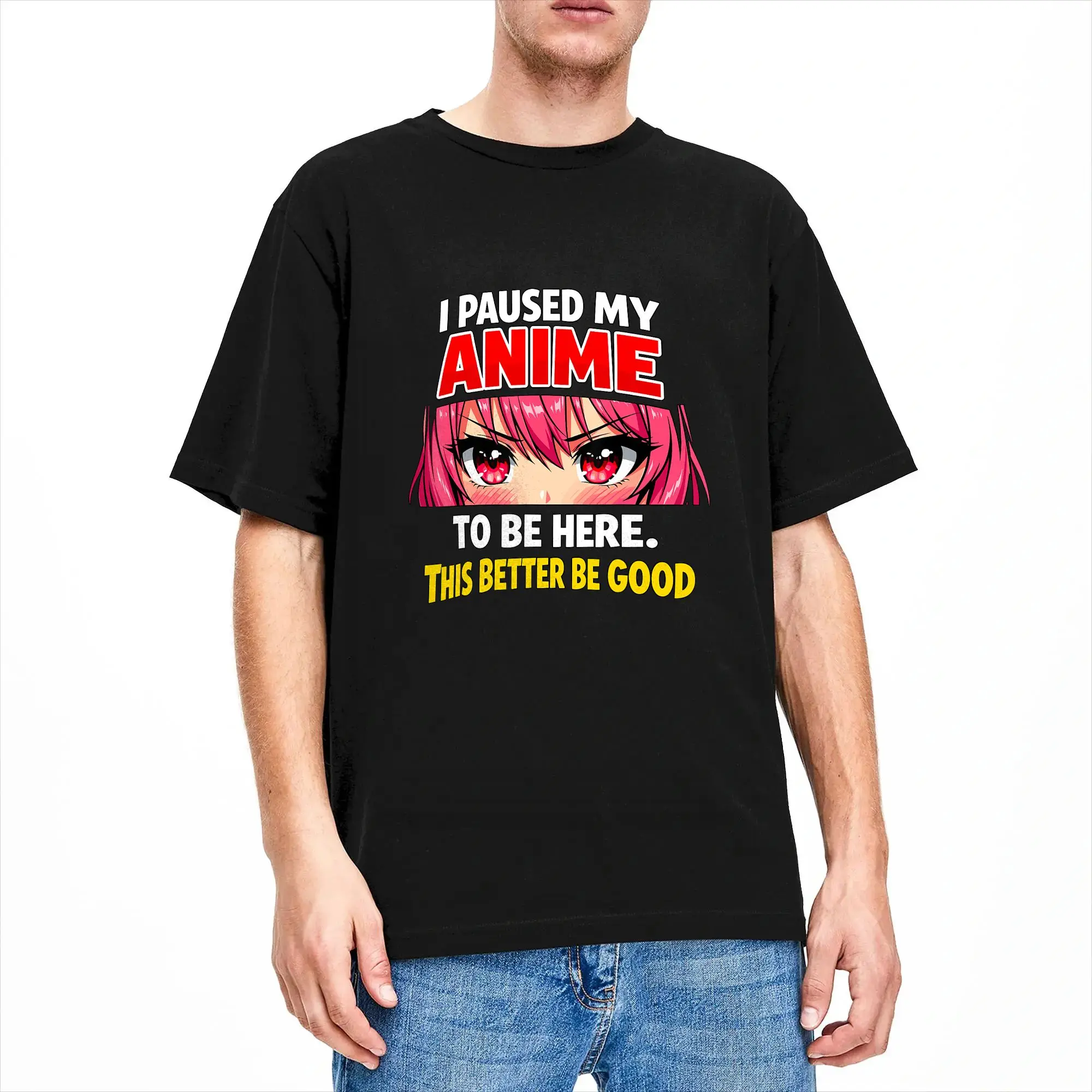 I Paused My Anime to Be Here This Better Be Good Funny Cotton T-Shirt For Men Beach  Vintage T-Shirts Hip Hop Tees Printed