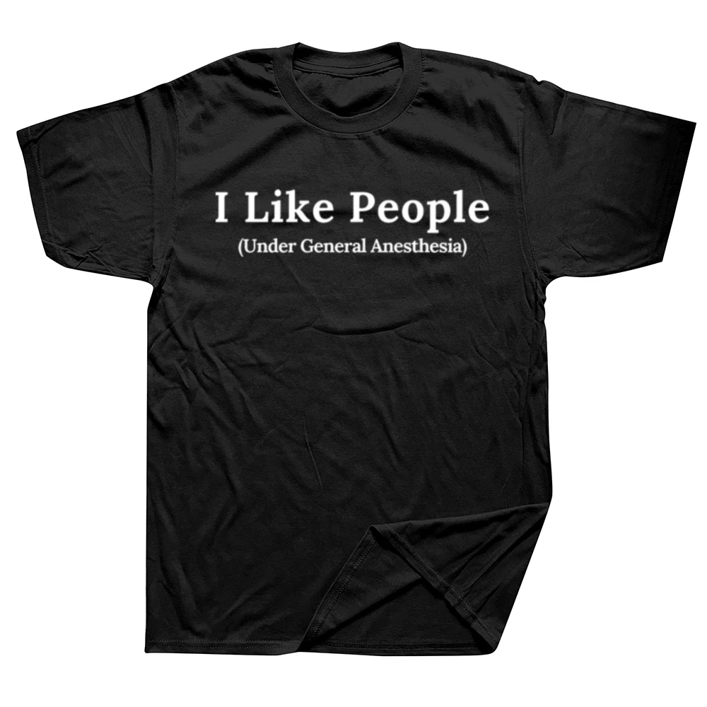 I Like People Under General Anesthesia Funny Doctor Nurse T Shirts Cotton Streetwear Short Sleeve Birthday Gifts T-shirt Men