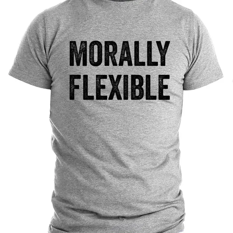 Morally Flexible T shirt Funny Sarcastic Hilarious Novelty Mens