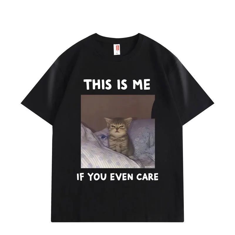 

This Is Me If You Even Care Funny Cat Meme Graphic T Shirts Harajuku Cute Short Sleeve T-shirts Unisex Casual Fashion T-shirt