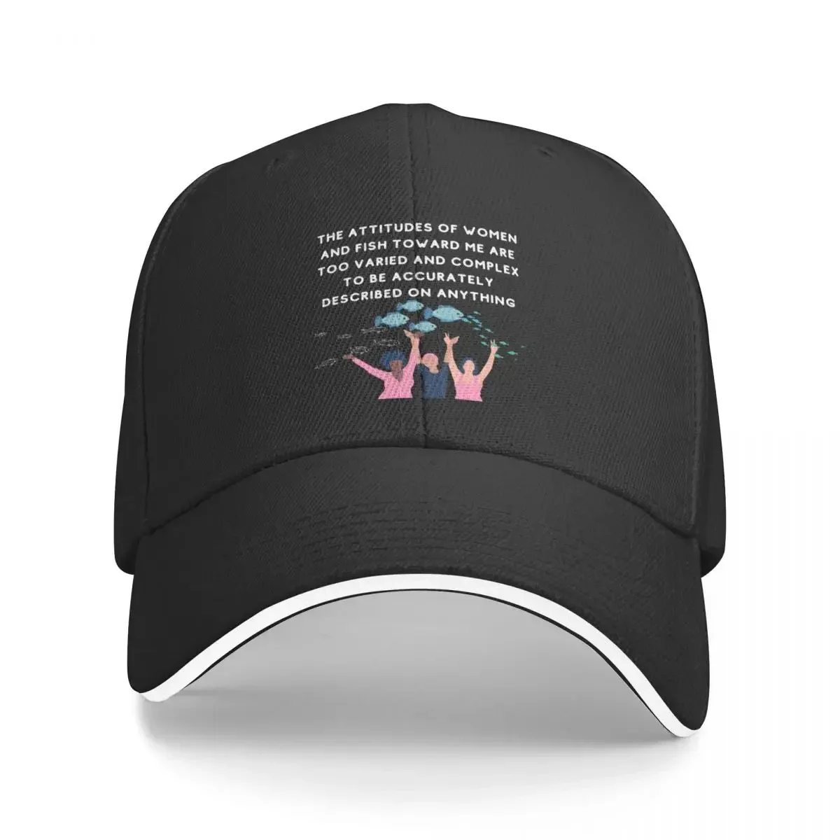 the attitudes of women and fish toward me are too varied and complex to be accurately described on a shirt, hat or Baseball Cap