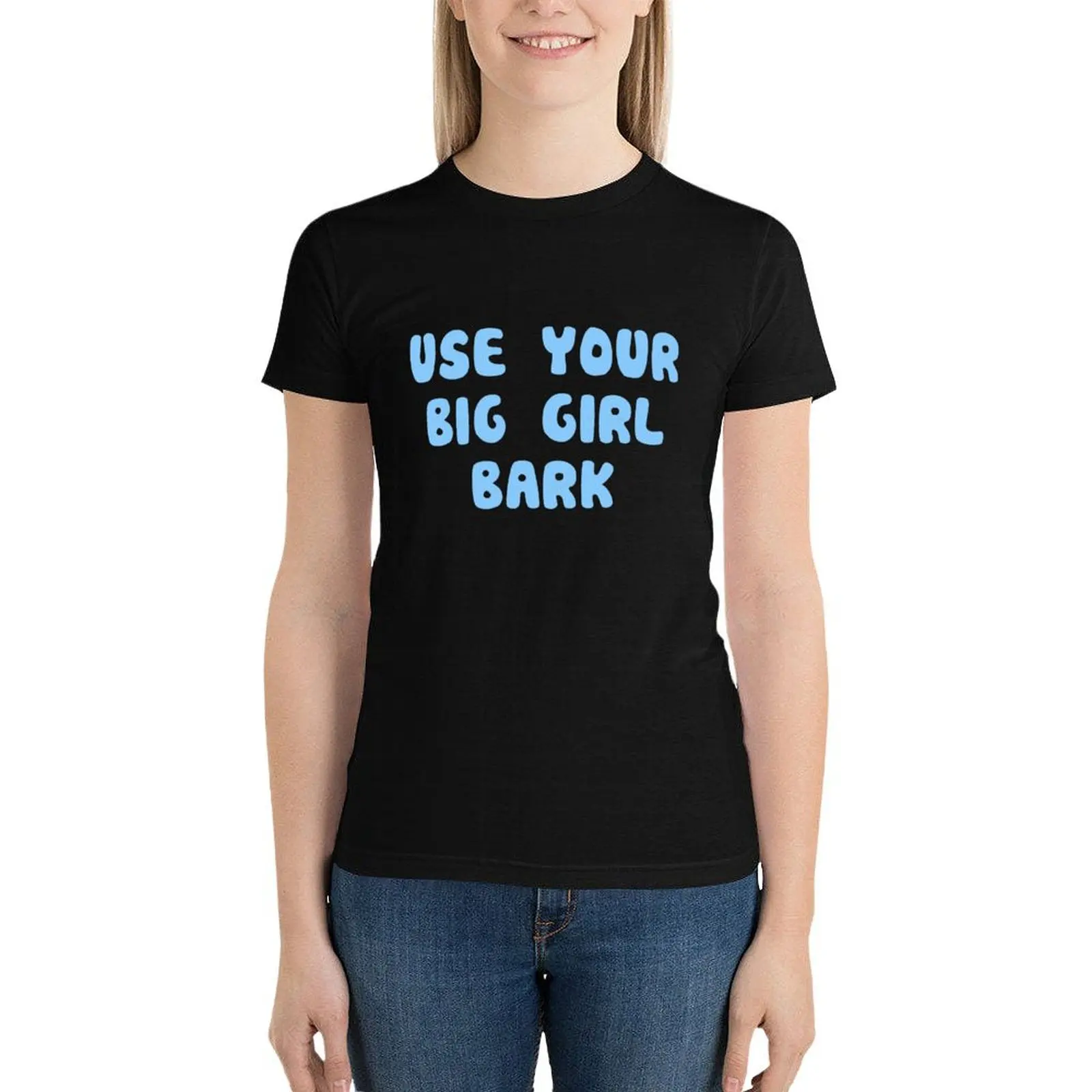 Use your big girl bark T-Shirt cute tops Female clothing t shirts for Womens