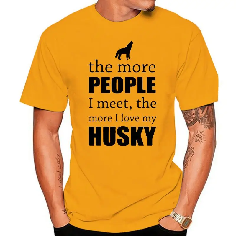 Men's The More People I Meet The More I Love My Dog Husky Printed T Shirt Custom Valentine's T Shirts for Men women tshirt