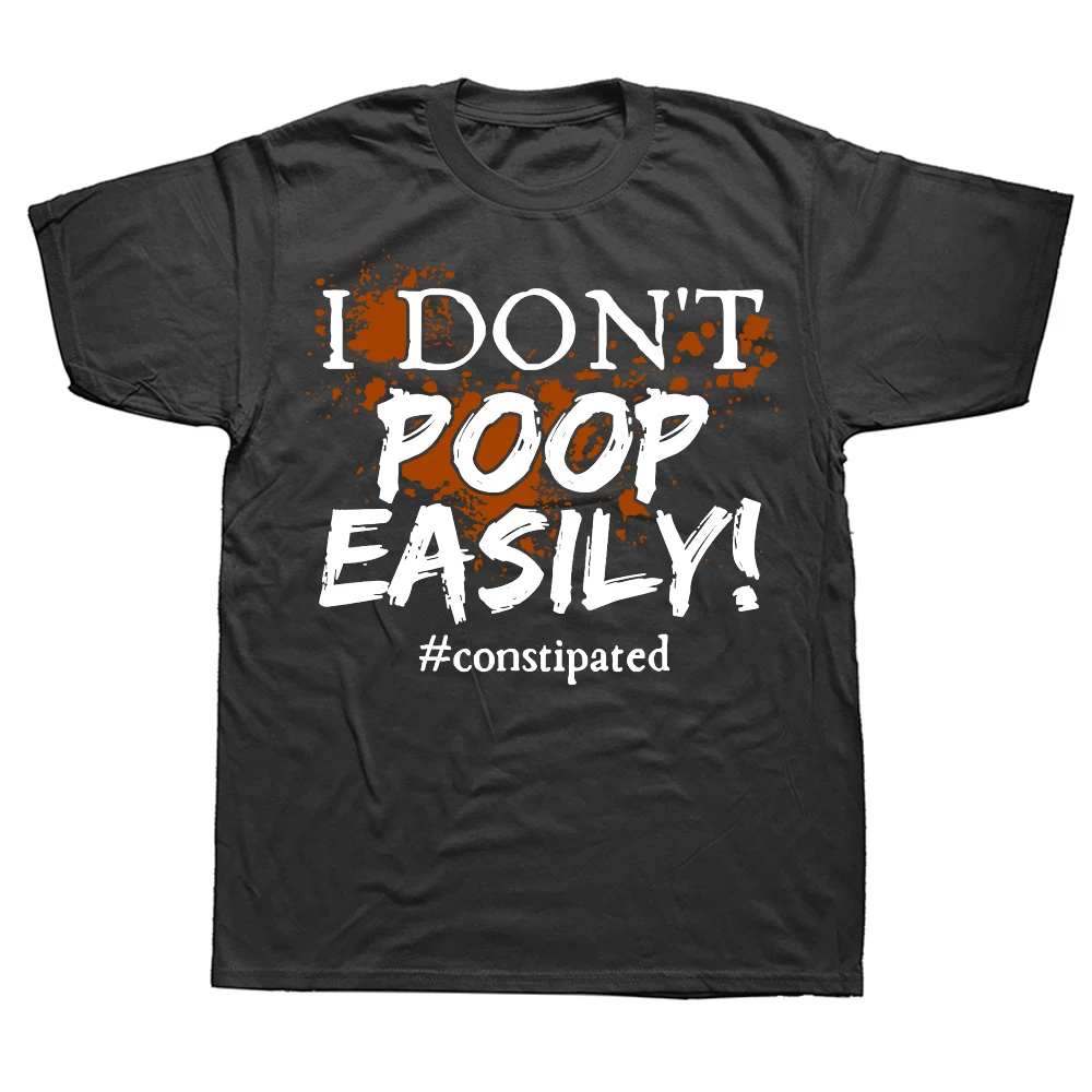 I Don't Poop Easily Constipated Funny Pooping Graphic T-shirts Men Fashion Casual Tshirt 100% Cotton Loose Oversized T Shirt