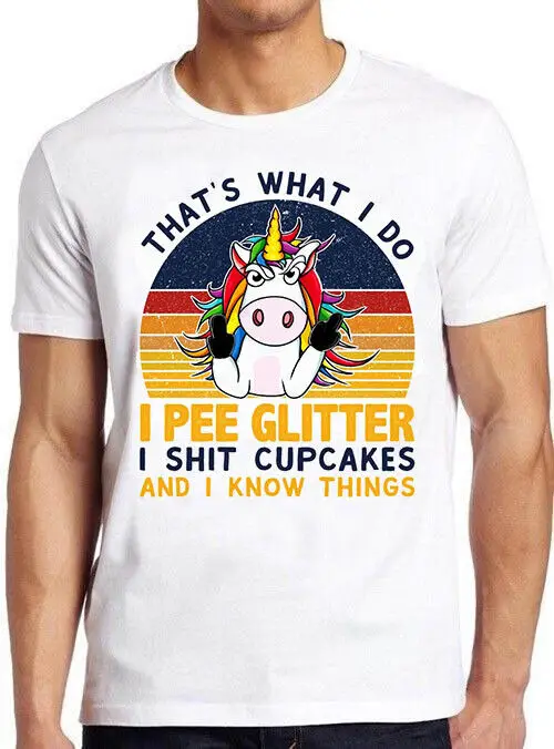 Thats What I Do Pee Glitter Sht Cupcakes Know Things Unicorn Gift T Shirt