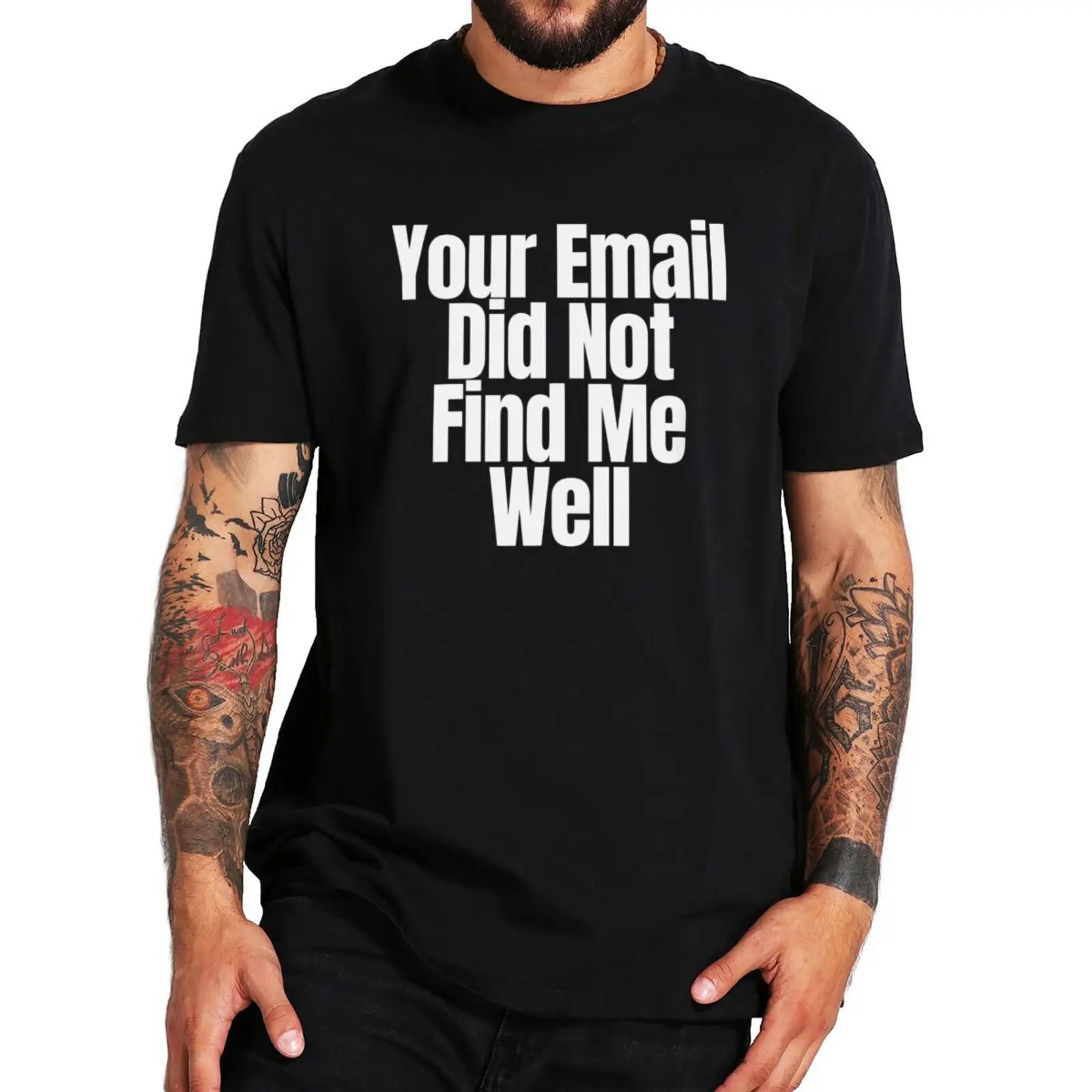 New arrived T-shirts Your Email Did Not Find Me Well T Shirt Funny Quotes Work Job Jokes Tops Cotton Soft O-neck Unisex T-shirt