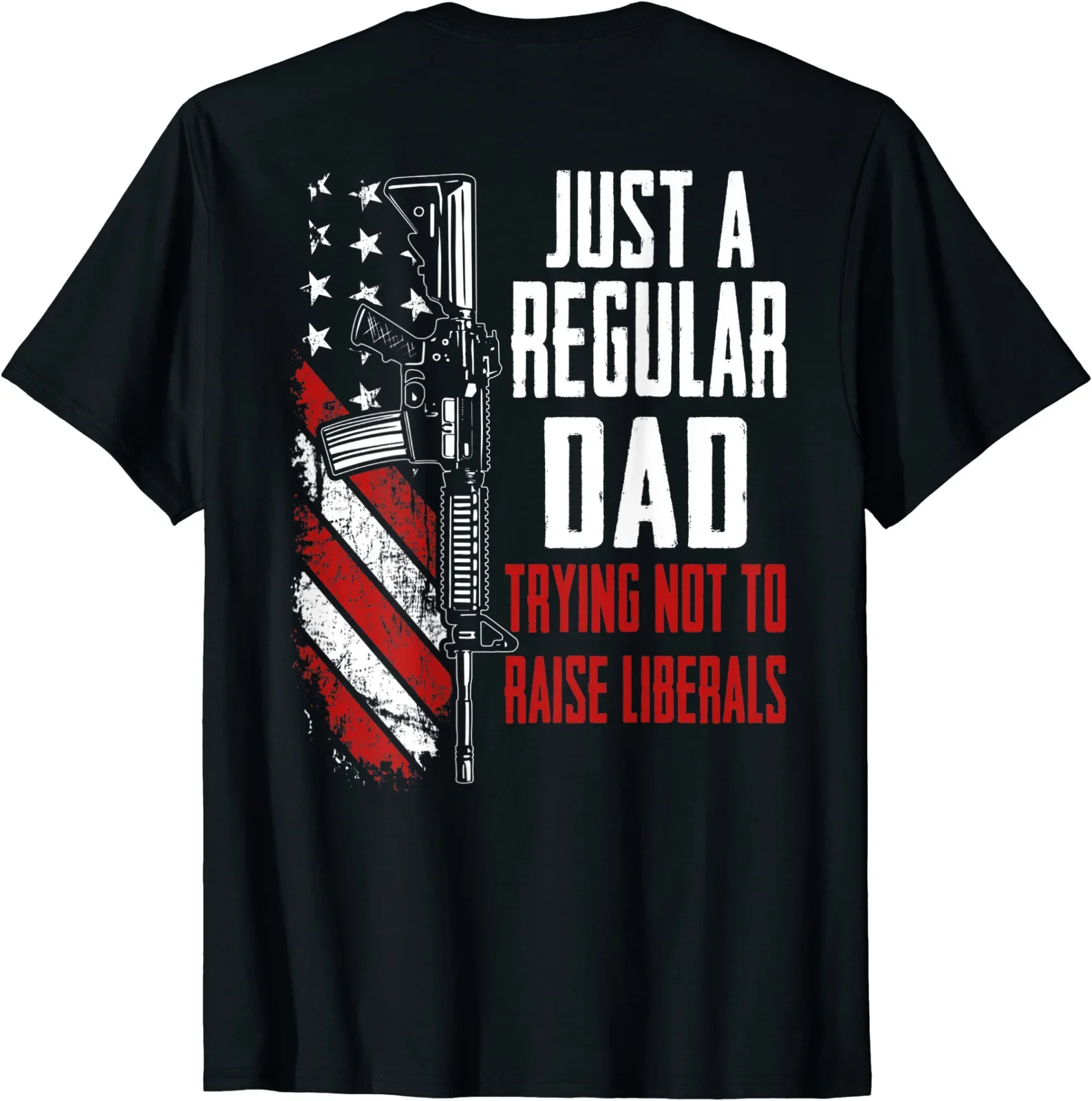 

Just A Regular Dad Trying Not To Raise Liberals T-Shirt Summer Cotton Short Sleeve O-Neck Mens T Shirt New S-3XL