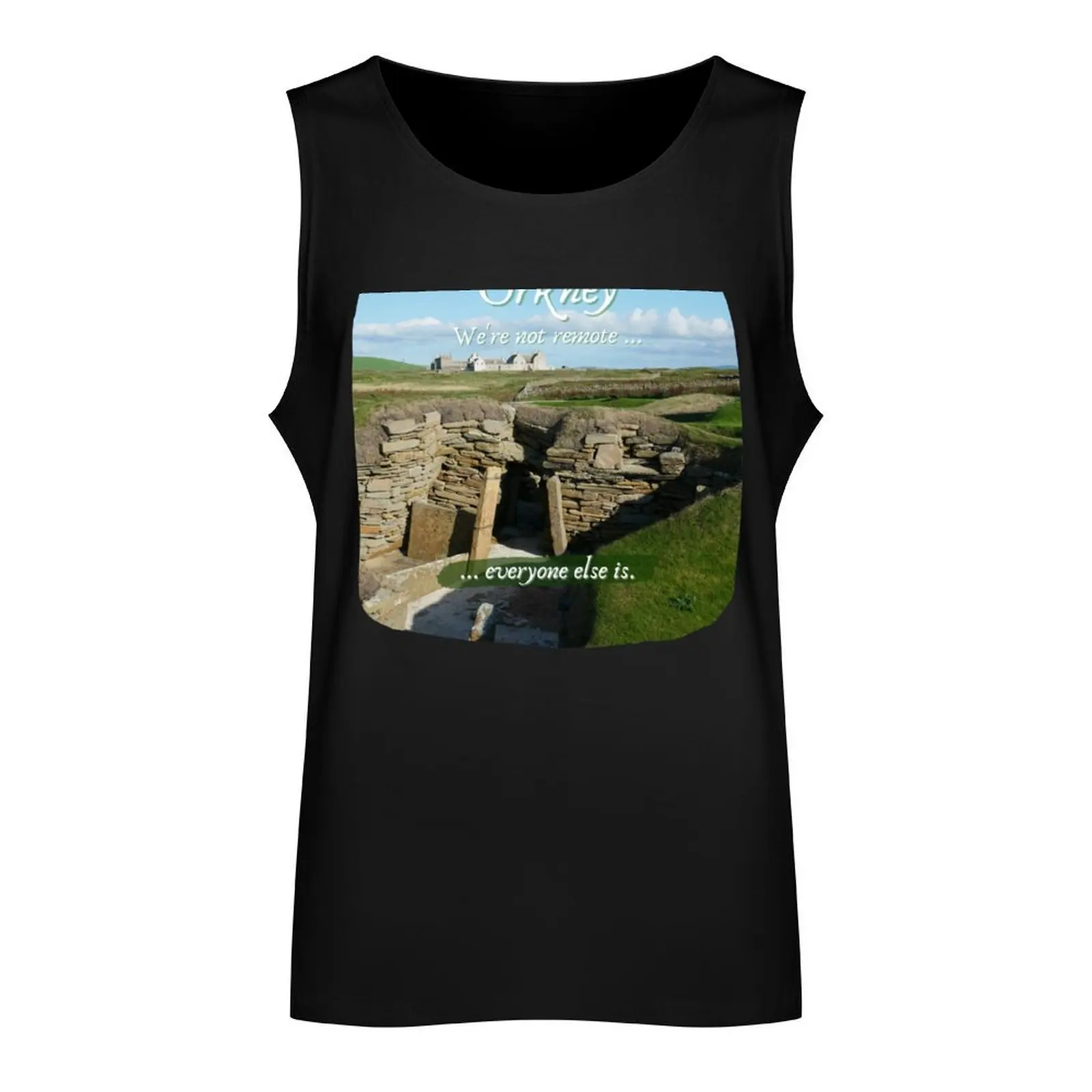 Orkney Islands, Skara Brae, Scotland ~ We're not remote ... everyone else is. Tank Top Men's t-shirt bodybuilding men