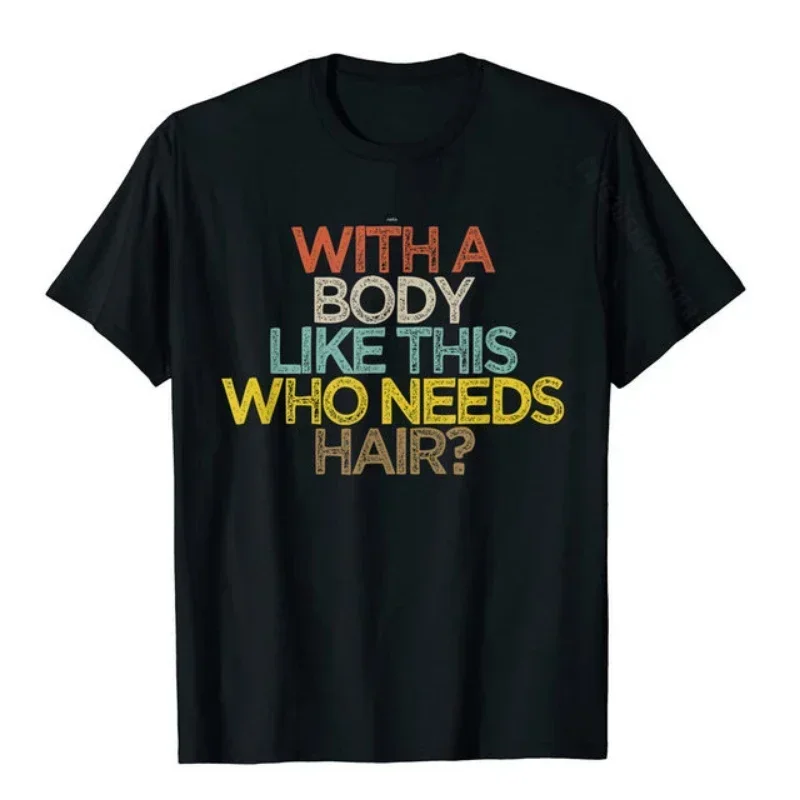 With A Body Like This Who Needs Hair Shirt Bald Gift Leisure T Shirts for Men Tops T Shirt Outdoor New Funny Cloth Gift