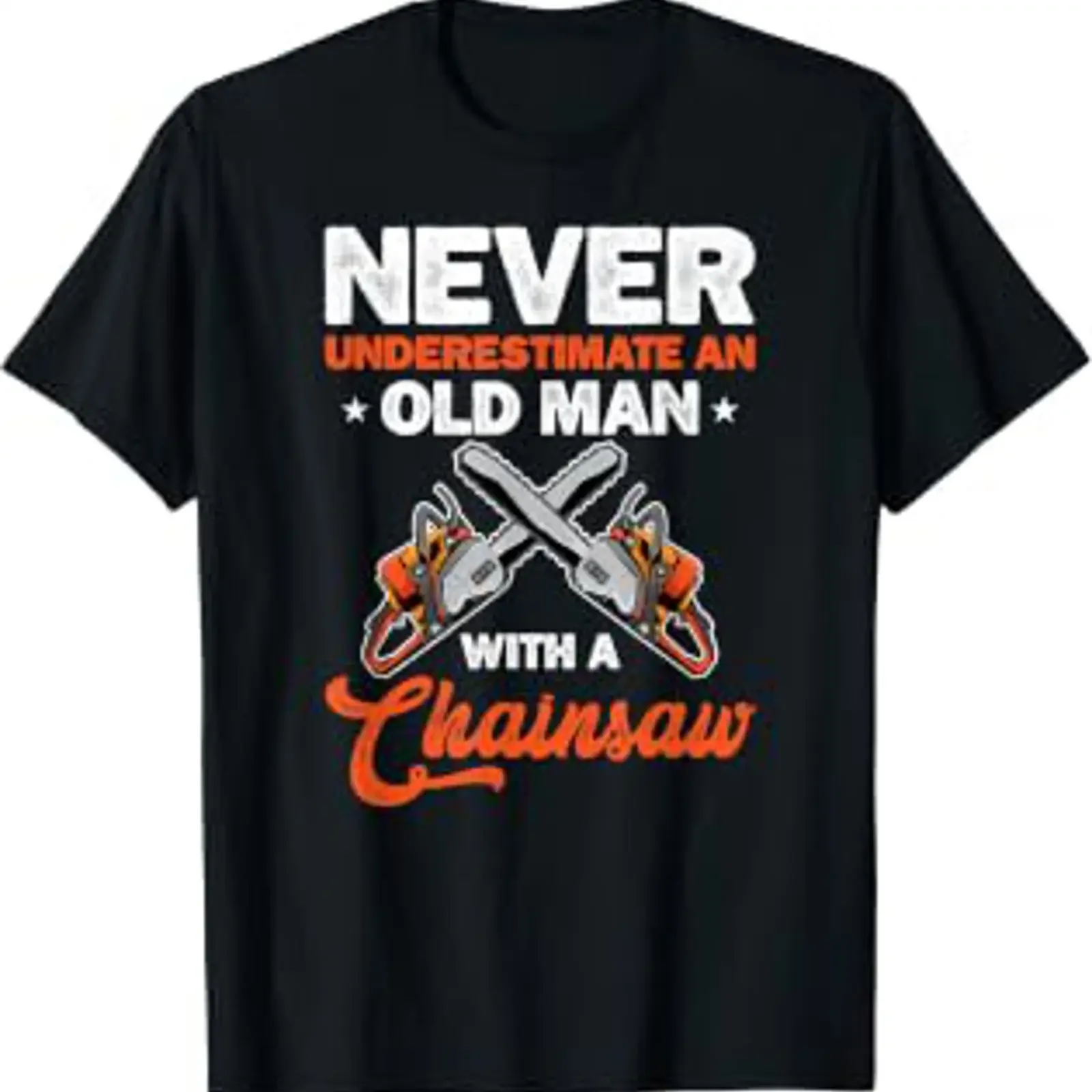 Never Underestimate An Old Man With A Chainsaw Chop Wood T Shirt vintage Washed designer clothes Slightly Top For Everyday Wear