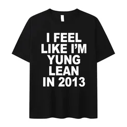 I Feel Like I'm Yung Lean in 2013 Letter Printed T-shirt for Women's Casual High Quality Fashion Tshirt Extra Large T-shirt