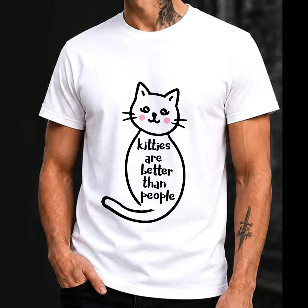 kitties are better than people Funny Cat Gift T-shirt Men's Short Sleeve Graphic Clothes All size tops S-6XL 100% Cotton Printed