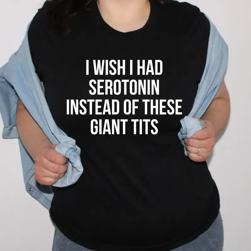 I Wish Had Serotonin Instead Of These Giant Tits Funny Anxiety T Shirt Sarcastic Deficiency SweaT Meme Women