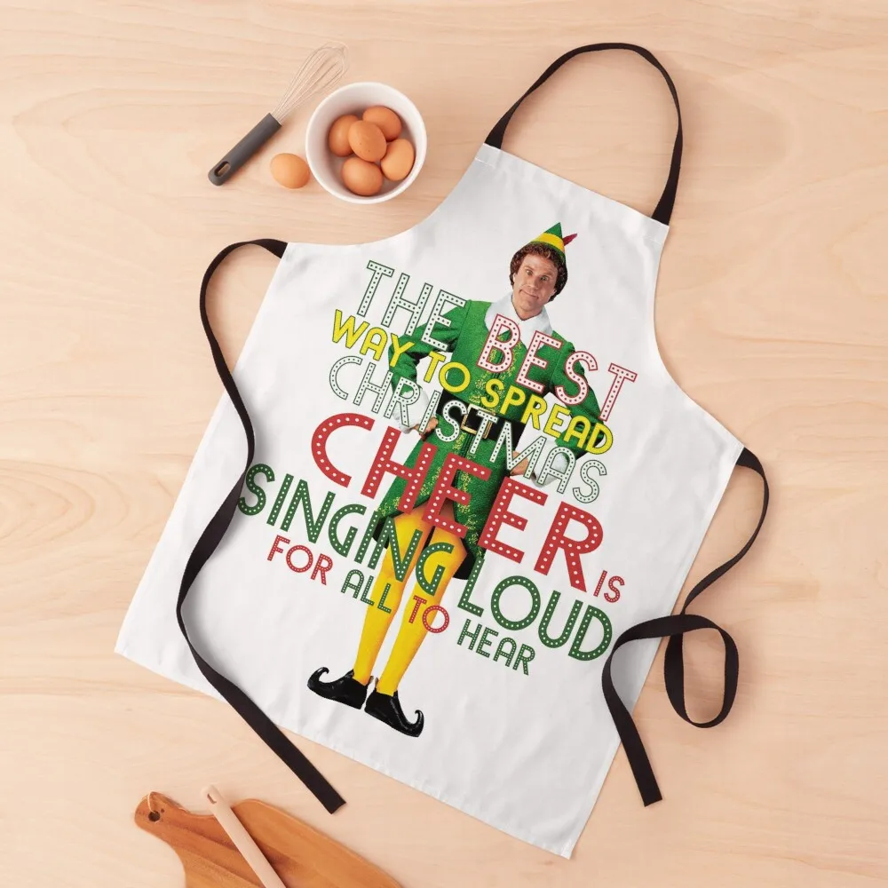 

the best way to spread CHRISTMAS CHEER is singing loud for all to hear BUDDY the ELF christmas movie quote will ferrell Apron
