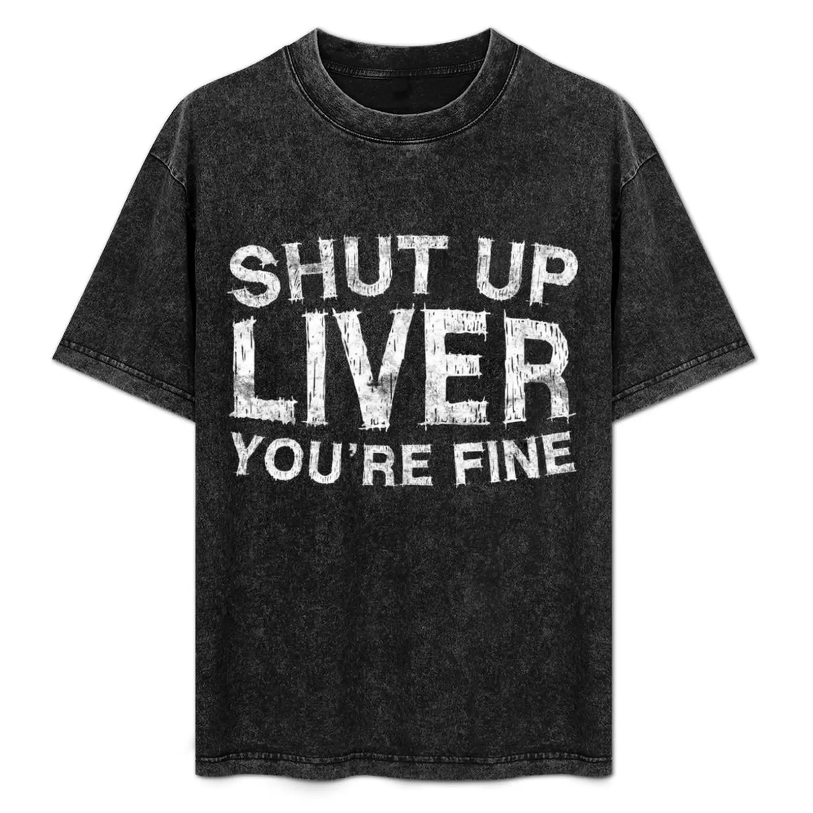 Shut Up Liver You're Fine T-Shirt tops summer clothes quick-drying Man t-shirt t shirts men