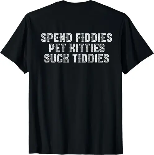 NEW LIMITED Spend Fiddies Pet Kitties Suck Tiddies T-Shirt