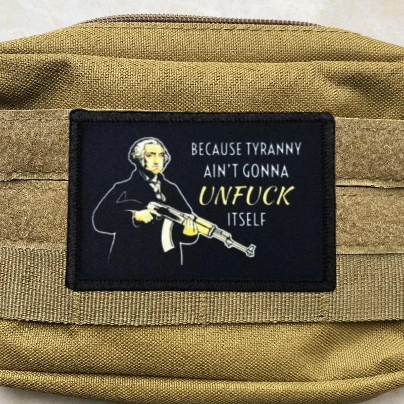 George Washington Tyranny Morale Badge Patch Hook and Loop Because Tyranny Ait't Gonna Unfuck Itself Backpack Tactical Stickers