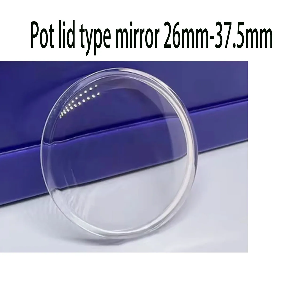 

Crystal Swiss coated pot lid type watch mirror 26mm-37.5mm, suitable for multiple watches, high brightness transparent glass