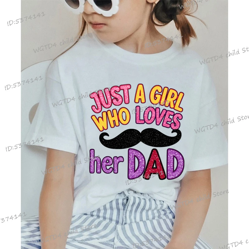 Just A Girl Who Loves Her Dad Printed Kids T-shirt Funny Father's Day Girls Clothing Baby Girls 2025 New Summer Fashion Tshirts