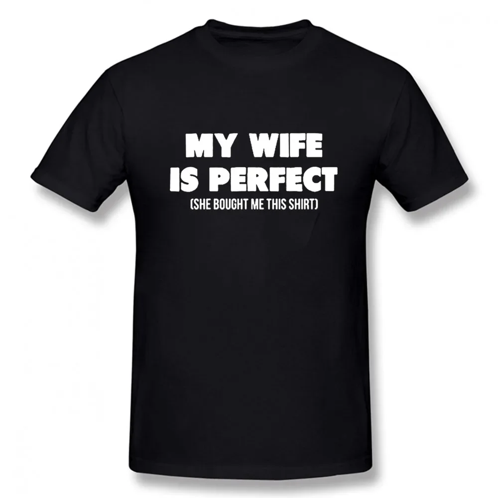 Funny Slogan My Wife Is Perfect She Bought Me This Shirt Printed T-Shirt Mens Korea Style Soft Short Sleeves Streetwear T Shirts