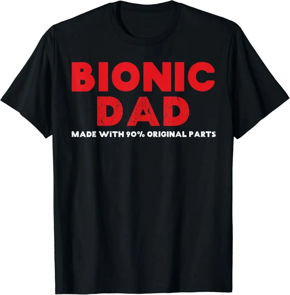 NEW Bionic Dad Knee Hip Replacement Surgery 90% Original Parts T-Shirt   Anime Graphic T-shirts for Men Clothing Women