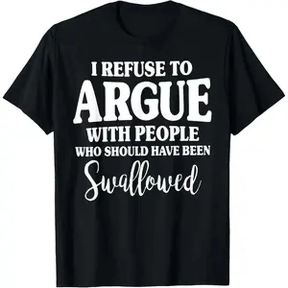 I Refuse to Argue with People Who Should Have Been Swallowed T-Shirt