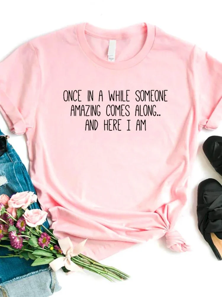 Once In A While Someone Amazing Comes Along Letter Print Women T Shirt Short Sleeve O Neck Loose Women Tshirt Ladies Tee Shirt