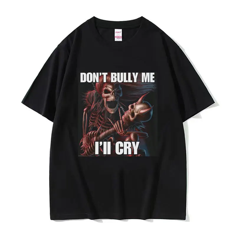 Dont Bully Me Ill Cry Print T-Shirt Funny Hard Skeleton Meme Graphic T-Shirts Men Harajuku Vintage Oversized Cotton T Shirt Male