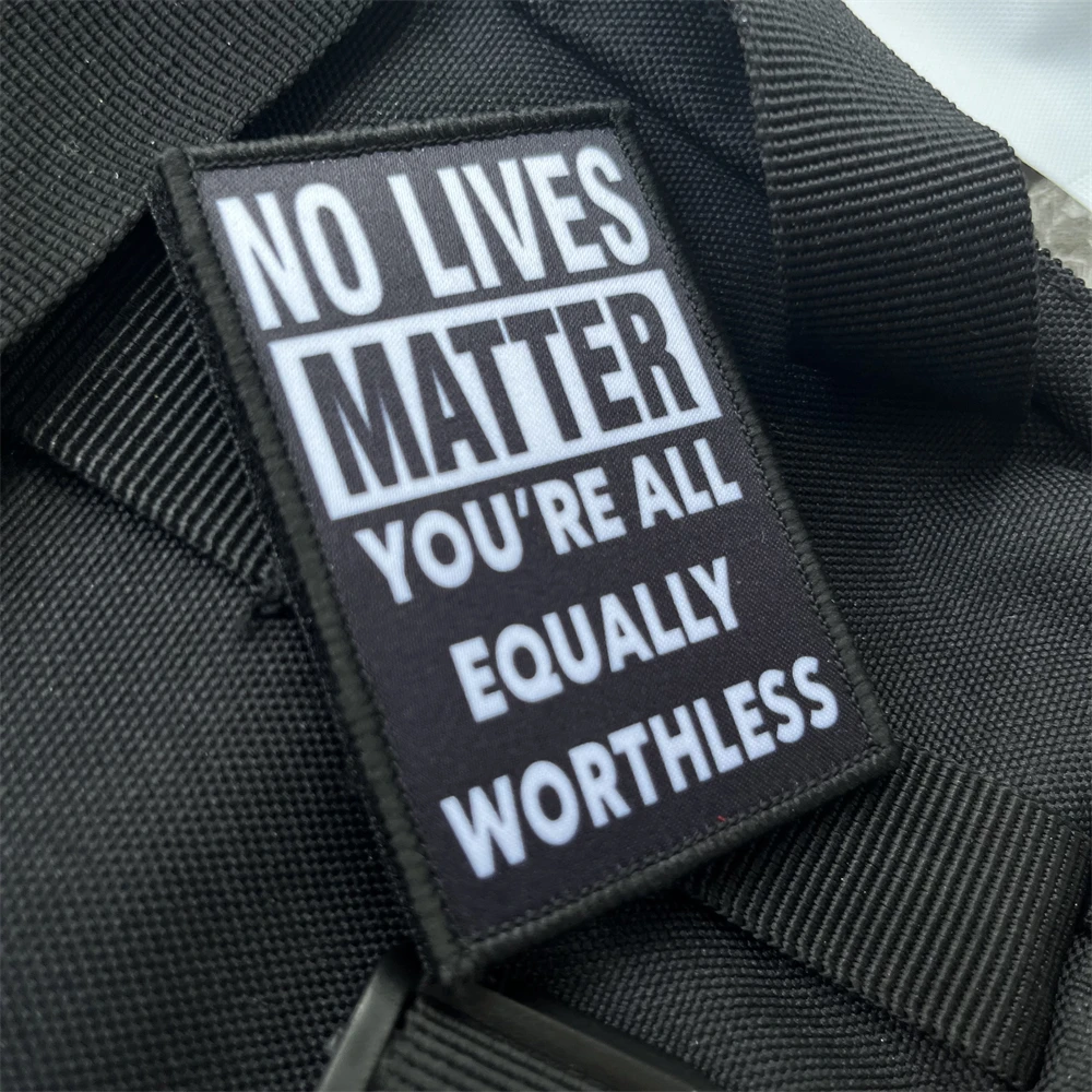 No Lives Matter, You\'re All Equally Worthless Morale Badge Patches Tactical Armband Backpack Hook and Loop Printed Stickers