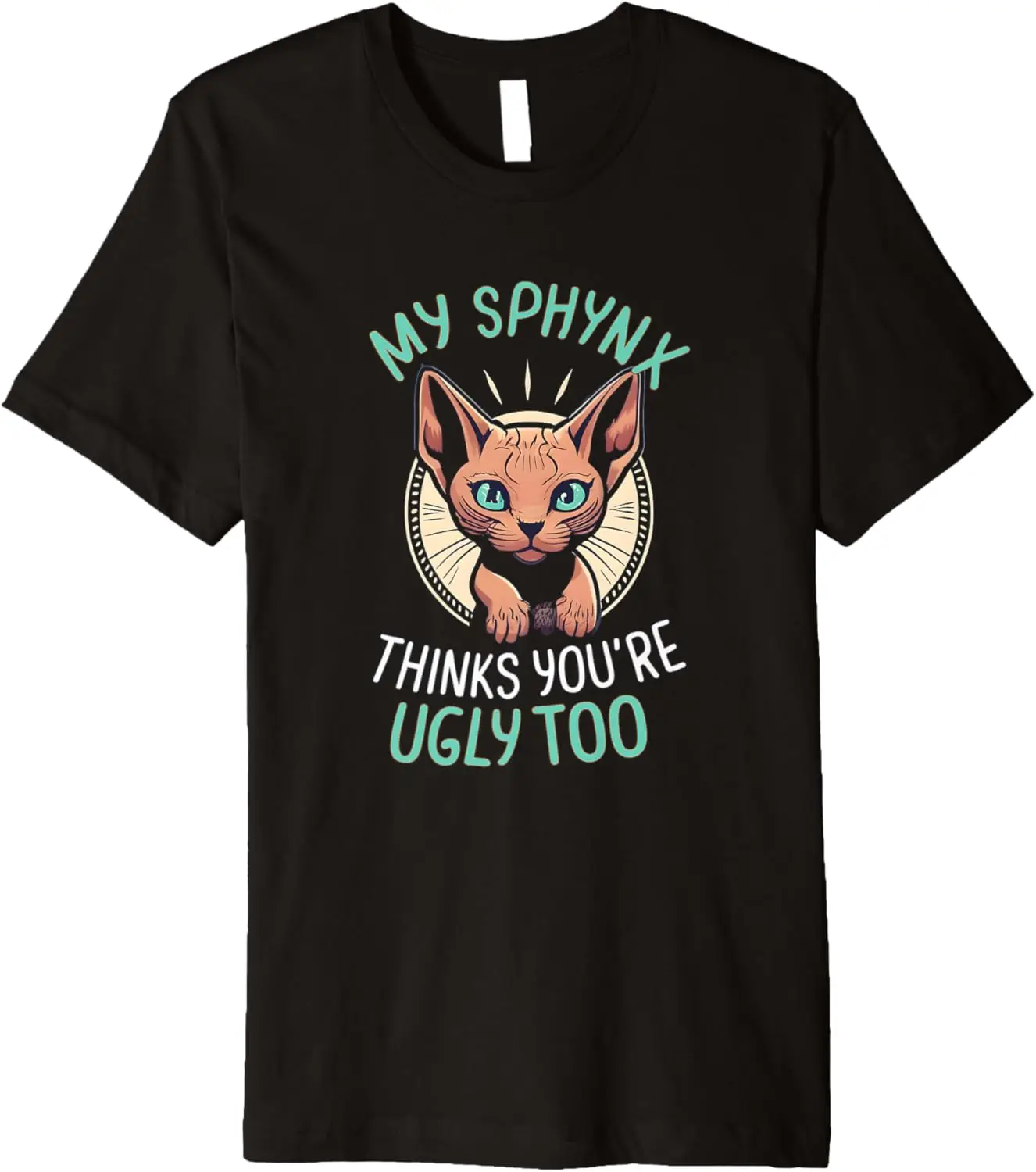 My Sphynx Cat Thinks You\'re Ugly Too Cute Hairless Cat Mom Premium T-Shirt