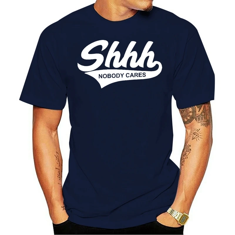 Shhh Nobody Cares Comedy Mens Tee Shirt 1844