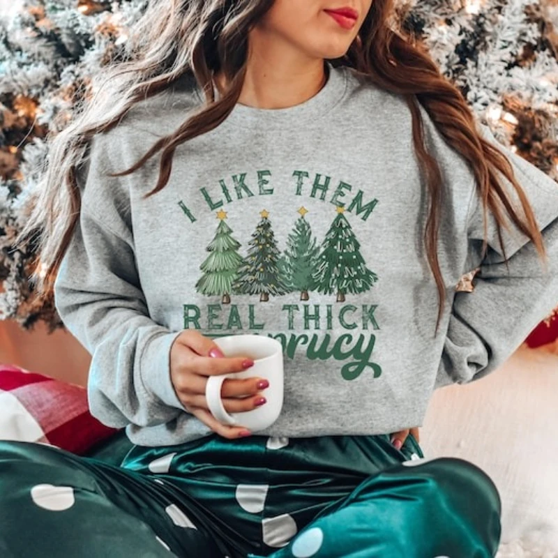 I Like Them Real Thick and Sprucy Sweatshirts Women's Funny Christmas Sweatshirt Funny Christmas Holiday Sweatshirts Aesthetic