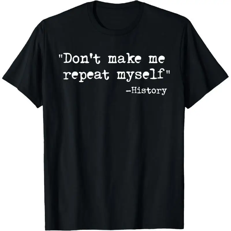 

Funny T-shirt Men Women Unisex "Don't Make Me Repeat Myself" History Slogan Tee Casual Short Sleeve Teacher Student Gift